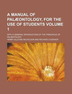 Book cover for A Manual of Palaeontology, for the Use of Students; With a General Introduction of the Principles of Palaentology Volume 1