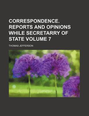 Book cover for Correspondence. Reports and Opinions While Secretarry of State Volume 7