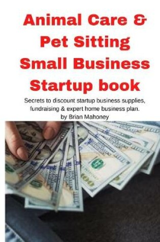 Cover of Animal Care & Pet Sitting Small Business Startup book