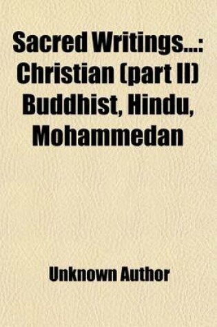 Cover of Sacred Writings (Volume 2); Christian (Part II) Buddhist, Hindu, Mohammedan. with Introductions and Notes