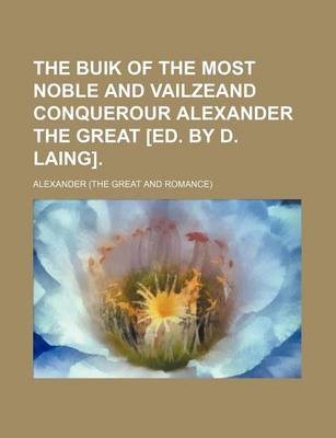 Book cover for The Buik of the Most Noble and Vailzeand Conquerour Alexander the Great [Ed. by D. Laing].