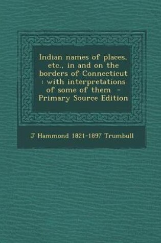 Cover of Indian Names of Places, Etc., in and on the Borders of Connecticut