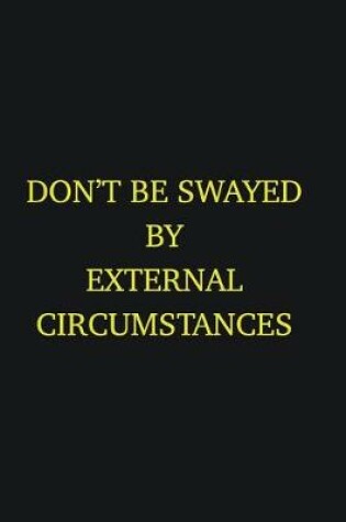 Cover of Don�t be swayed by external circumstances