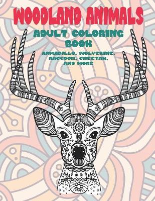 Cover of Woodland Animals - Adult Coloring Book - Armadillo, Wolverine, Raccoon, Cheetah, and more