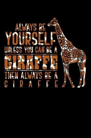 Cover of Always be yourself unless you can be a giraffe then always be a giraffe