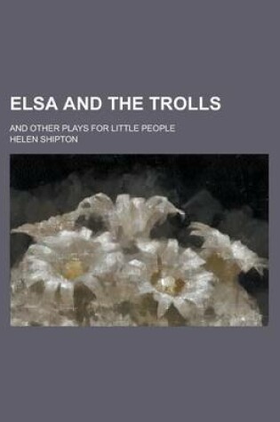 Cover of Elsa and the Trolls; And Other Plays for Little People