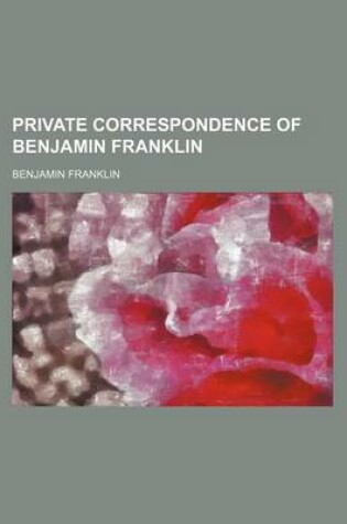 Cover of Private Correspondence of Benjamin Franklin (Volume 1)