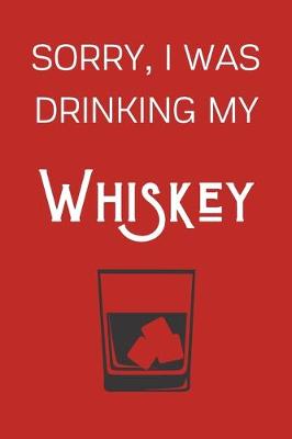 Book cover for Sorry I Was Drinking My Whiskey