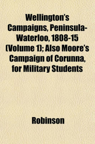 Cover of Wellington's Campaigns, Peninsula-Waterloo, 1808-15 (Volume 1); Also Moore's Campaign of Corunna, for Military Students