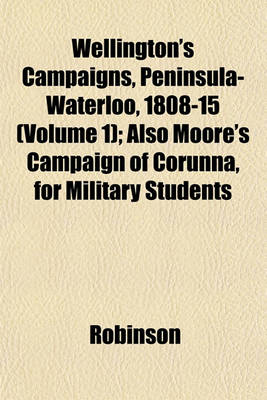 Book cover for Wellington's Campaigns, Peninsula-Waterloo, 1808-15 (Volume 1); Also Moore's Campaign of Corunna, for Military Students