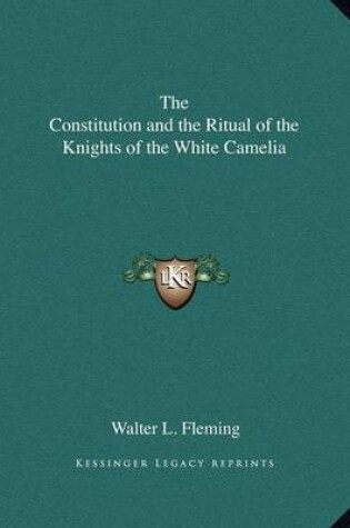 Cover of The Constitution and the Ritual of the Knights of the White Camelia