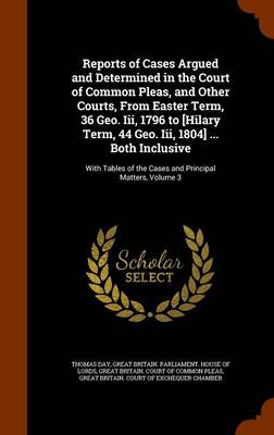 Book cover for Reports of Cases Argued and Determined in the Court of Common Pleas, and Other Courts, from Easter Term, 36 Geo. III, 1796 to [Hilary Term, 44 Geo. III, 1804] ... Both Inclusive