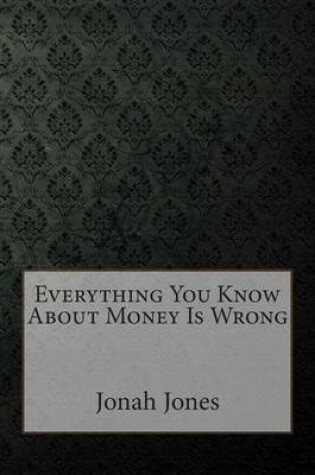 Cover of Everything You Know about Money Is Wrong