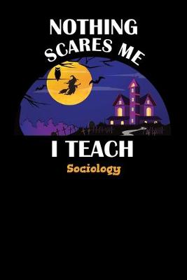 Book cover for Nothing Scares Me I Teach Sociology