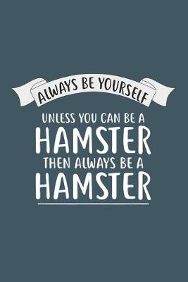 Book cover for Always be Yourself Unless You Can be a HAMSTER