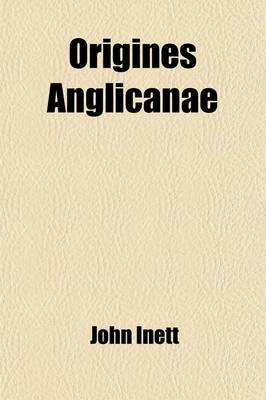 Book cover for Origines Anglicanae; Or a History of the English Church from the Conversion of the English Saxons Till the Death of King John Volume 1