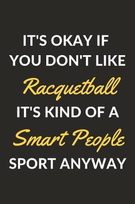 Book cover for It's Okay If You Don't Like Racquetball It's Kind Of A Smart People Sport Anyway