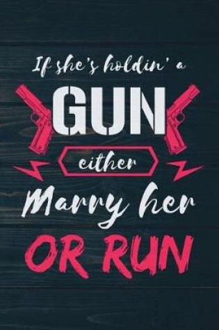 Cover of If She's Holding A Gun Either Marry Her Or Run