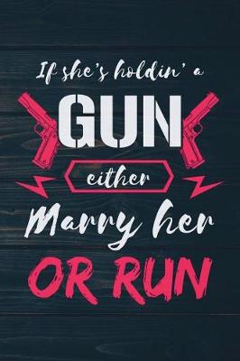 Book cover for If She's Holding A Gun Either Marry Her Or Run