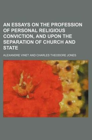 Cover of An Essays on the Profession of Personal Religious Conviction, and Upon the Separation of Church and State