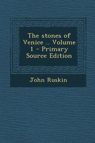 Cover of The Stones of Venice .. Volume 1 - Primary Source Edition