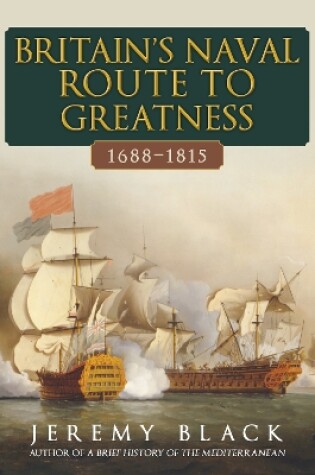 Cover of Britain's Naval Route to Greatness 1688-1815