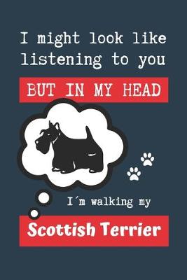 Book cover for I Might Look Like Listening to You But in My Head Im Walking My Scottish Terrier