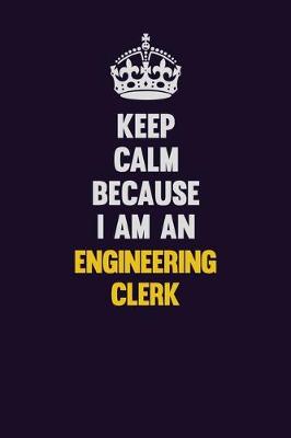 Book cover for Keep Calm Because I Am An Engineering Clerk