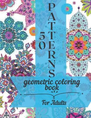 Cover of Geometric Coloring Book For Adults 50 Patterns
