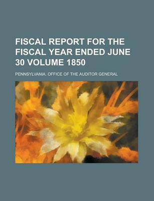 Book cover for Fiscal Report for the Fiscal Year Ended June 30 Volume 1850