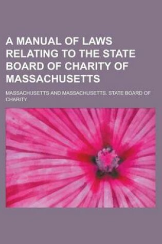 Cover of A Manual of Laws Relating to the State Board of Charity of Massachusetts