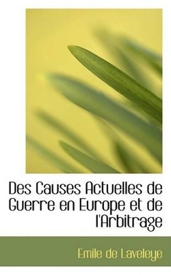 Book cover for Des Causes Actuelles de Guerre En Europe Et de L'Arbitrage