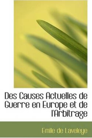 Cover of Des Causes Actuelles de Guerre En Europe Et de L'Arbitrage