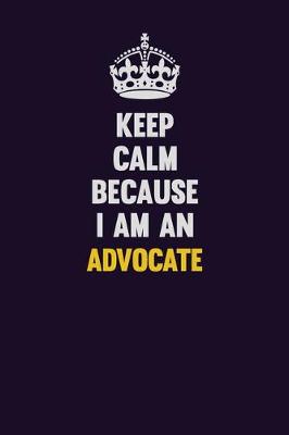 Book cover for Keep Calm Because I Am An Advocate