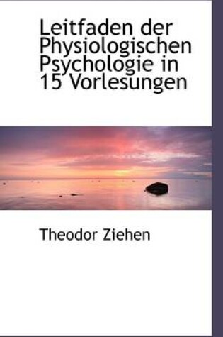 Cover of Leitfaden Der Physiologischen Psychologie in 15 Vorlesungen