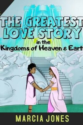 Cover of The Greatest Love Story In The Kingdoms of Heaven & Earth