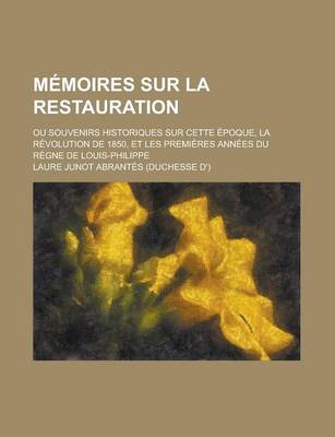 Book cover for Memoires Sur La Restauration; Ou Souvenirs Historiques Sur Cette Epoque, La Revolution de 1850, Et Les Premieres Annees Du Regne de Louis-Philippe