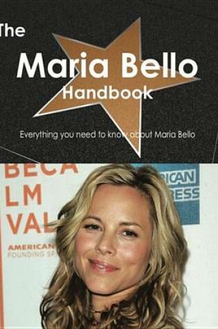 Cover of The Maria Bello Handbook - Everything You Need to Know about Maria Bello