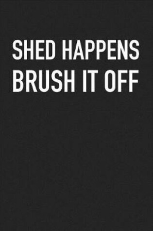 Cover of Shed Happens Brush It Off