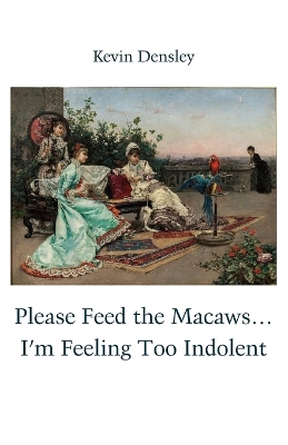 Book cover for Please Feed the Macaws...I'm Feeling Too Indolent