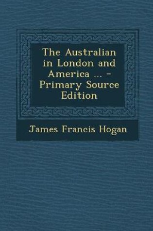 Cover of The Australian in London and America ... - Primary Source Edition