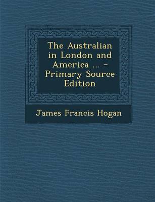 Book cover for The Australian in London and America ... - Primary Source Edition