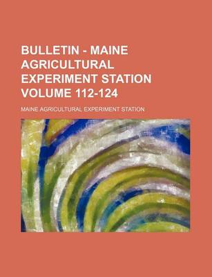 Book cover for Bulletin - Maine Agricultural Experiment Station Volume 112-124