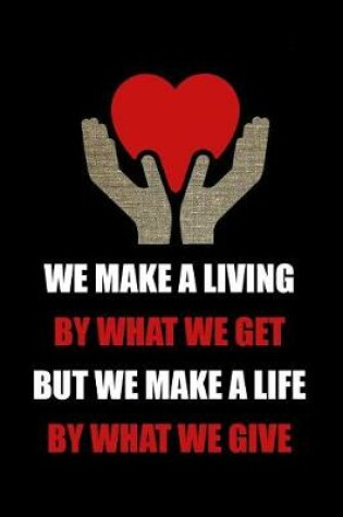 Cover of We Make a Living by What We Get But We Make a Life by What We Give