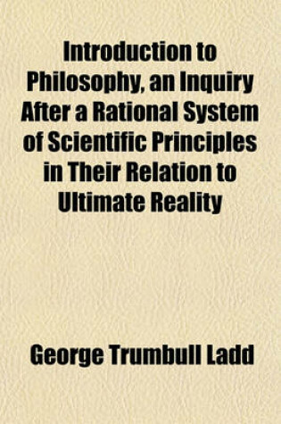 Cover of Introduction to Philosophy, an Inquiry After a Rational System of Scientific Principles in Their Relation to Ultimate Reality