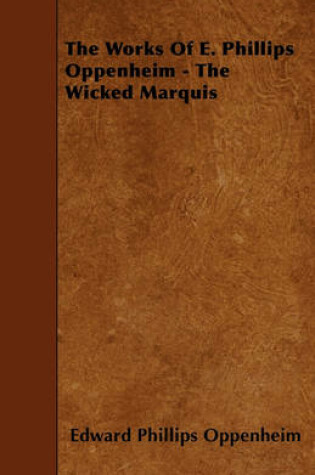 Cover of The Works Of E. Phillips Oppenheim - The Wicked Marquis