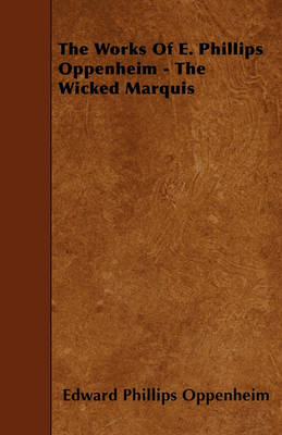 Book cover for The Works Of E. Phillips Oppenheim - The Wicked Marquis