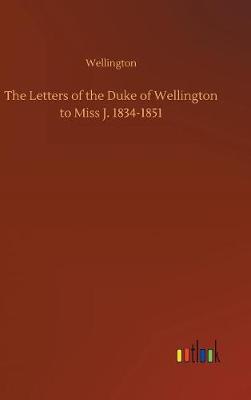 Book cover for The Letters of the Duke of Wellington to Miss J. 1834-1851