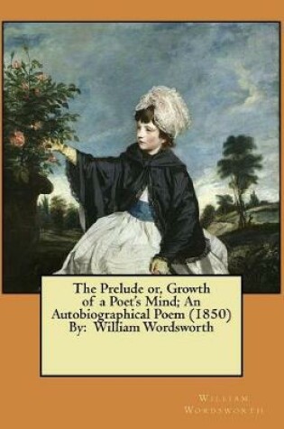 Cover of The Prelude or, Growth of a Poet's Mind; An Autobiographical Poem (1850) By
