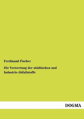 Book cover for Die Verwertung der städtischen und Industrie-Abfallstoffe